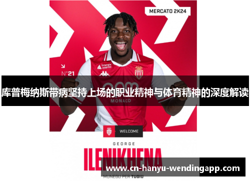 库普梅纳斯带病坚持上场的职业精神与体育精神的深度解读 库普梅纳斯带病坚持上场的职业精神与体育精神的深度解读