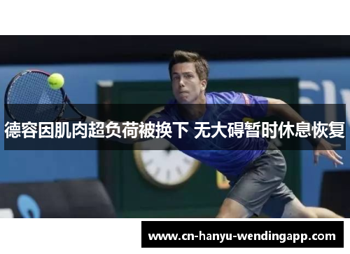 德容因肌肉超负荷被换下 无大碍暂时休息恢复