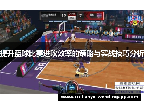 提升篮球比赛进攻效率的策略与实战技巧分析 提升篮球比赛进攻效率的策略与实战技巧分析