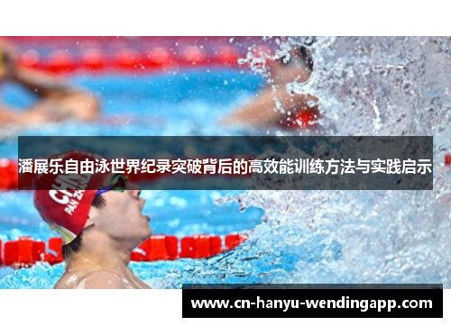 潘展乐自由泳世界纪录突破背后的高效能训练方法与实践启示 潘展乐自由泳世界纪录突破背后的高效能训练方法与实践启示