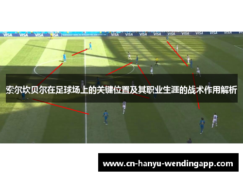 索尔坎贝尔在足球场上的关键位置及其职业生涯的战术作用解析 索尔坎贝尔在足球场上的关键位置及其职业生涯的战术作用解析