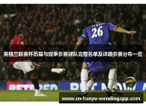 英格兰联赛杯历届与现季参赛球队完整名单及详细参赛分布一览 英格兰联赛杯历届与现季参赛球队完整名单及详细参赛分布一览