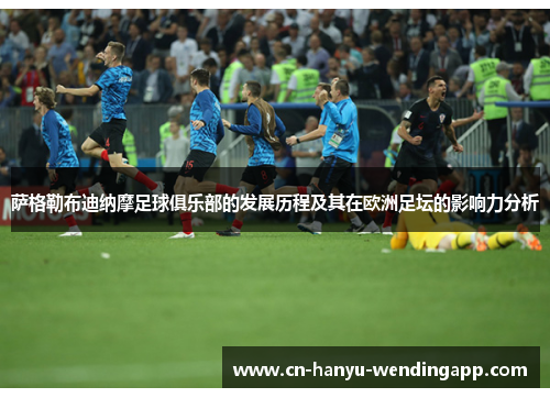 萨格勒布迪纳摩足球俱乐部的发展历程及其在欧洲足坛的影响力分析