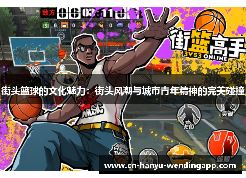 街头篮球的文化魅力:街头风潮与城市青年精神的完美碰撞 街头篮球的文化魅力:街头风潮与城市青年精神的完美碰撞