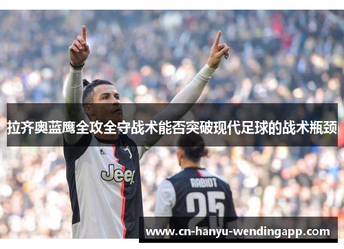 拉齐奥蓝鹰全攻全守战术能否突破现代足球的战术瓶颈