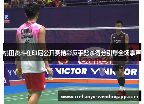 桃田贤斗在印尼公开赛精彩反手劈杀得分引爆全场掌声