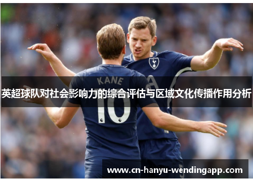 英超球队对社会影响力的综合评估与区域文化传播作用分析