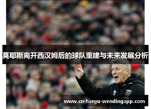 莫耶斯离开西汉姆后的球队重建与未来发展分析