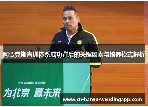 阿贾克斯青训体系成功背后的关键因素与培养模式解析
