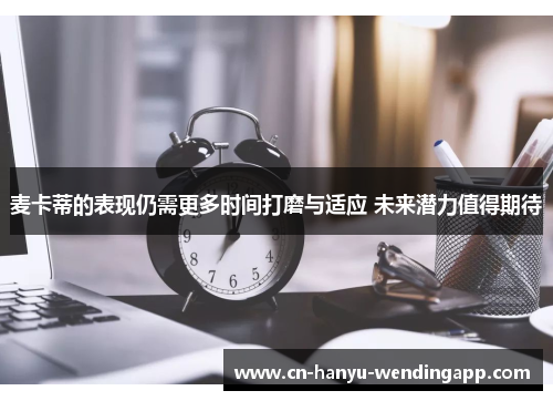 麦卡蒂的表现仍需更多时间打磨与适应 未来潜力值得期待