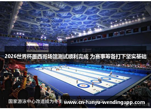 2026世界杯墨西哥场馆测试顺利完成 为赛事筹备打下坚实基础 2026世界杯墨西哥场馆测试顺利完成 为赛事筹备打下坚实基础