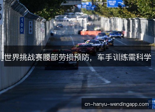 世界挑战赛腰部劳损预防，车手训练需科学